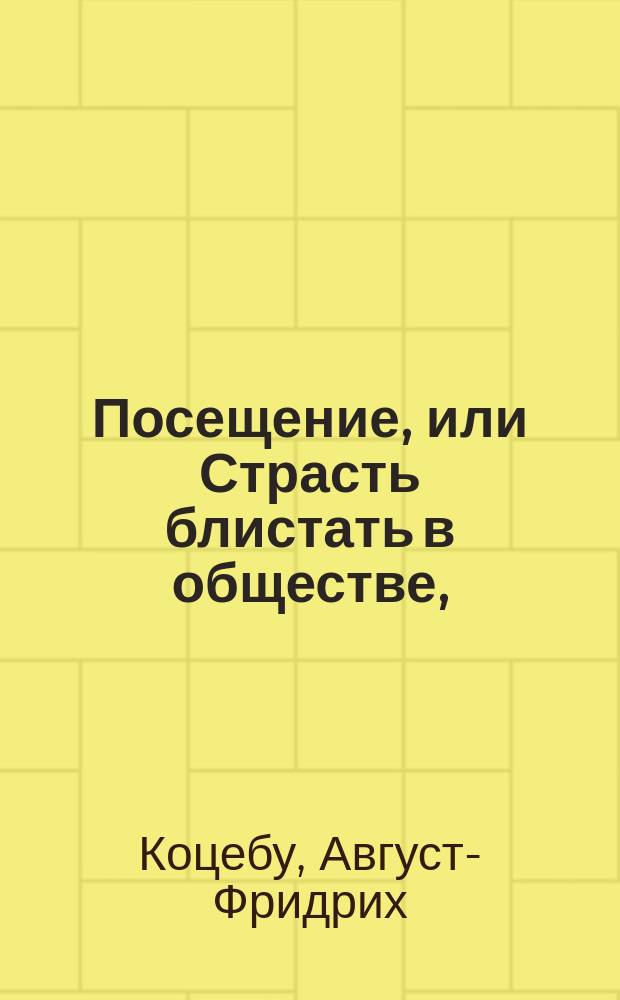 Посещение, или Страсть блистать в обществе, : rомедия в четырех действиях