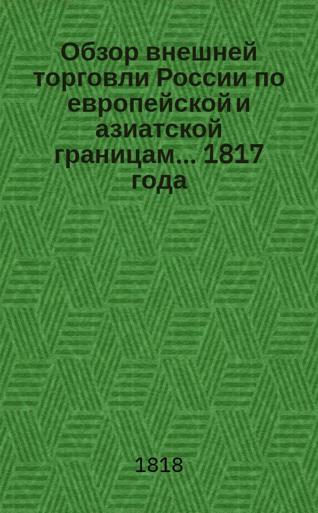 Обзор внешней торговли России по европейской и азиатской границам... ... 1817 года