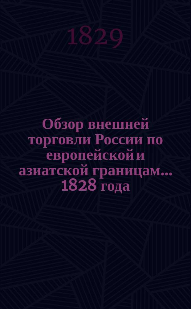 Обзор внешней торговли России по европейской и азиатской границам... ... 1828 года