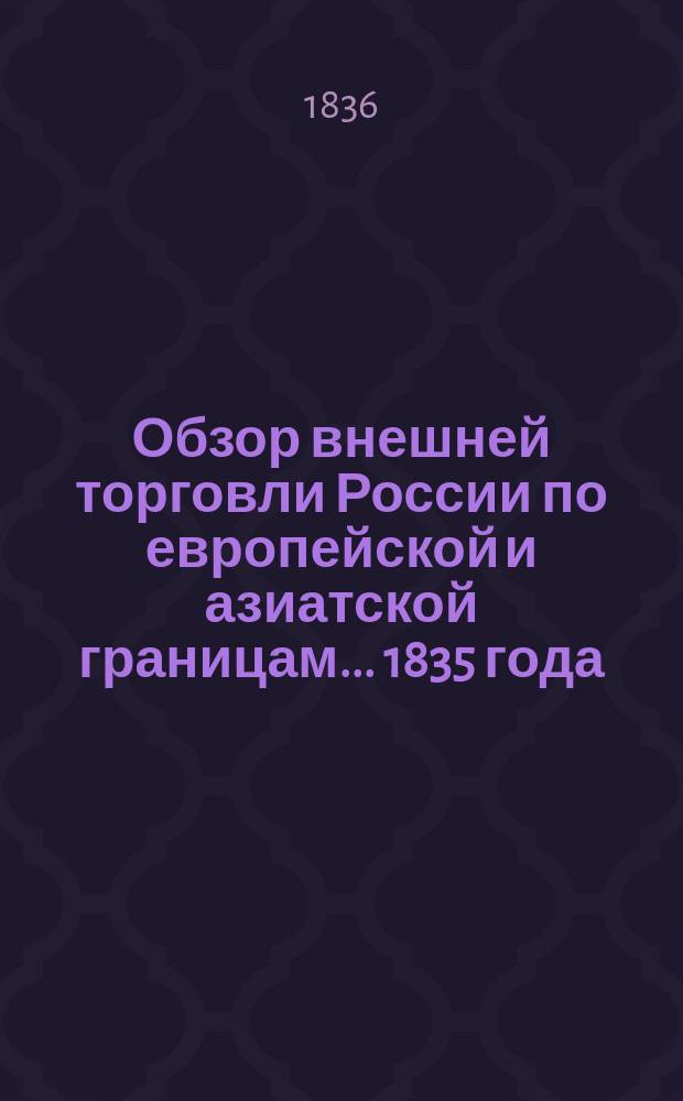Обзор внешней торговли России по европейской и азиатской границам... ... 1835 года
