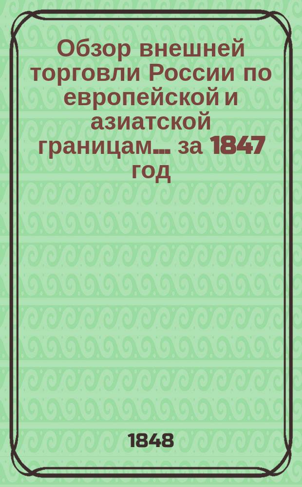 Обзор внешней торговли России по европейской и азиатской границам... ... за 1847 год
