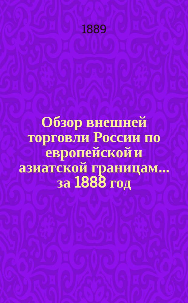 Обзор внешней торговли России по европейской и азиатской границам... ... за 1888 год