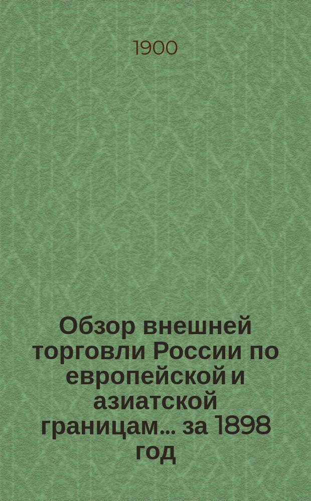 Обзор внешней торговли России по европейской и азиатской границам... ... за 1898 год