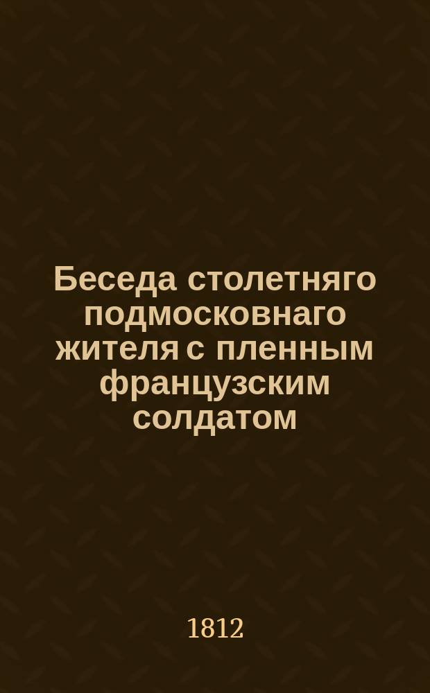 Беседа столетняго подмосковнаго жителя с пленным французским солдатом