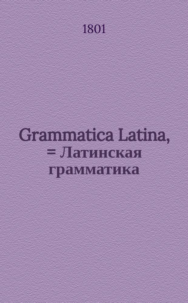 Grammatica Latina, = Латинская грамматика : usibus juventutis rossicae summa cura facilique methodo adornata, nec non regularum ac exemplorum interpretatione rossica illustrata : в пользу российскаго юношества тщательно и ясно с российским переводом расположенная, и при седьмом издании исправленная и умноженная Николаем Бантышем-Каменским