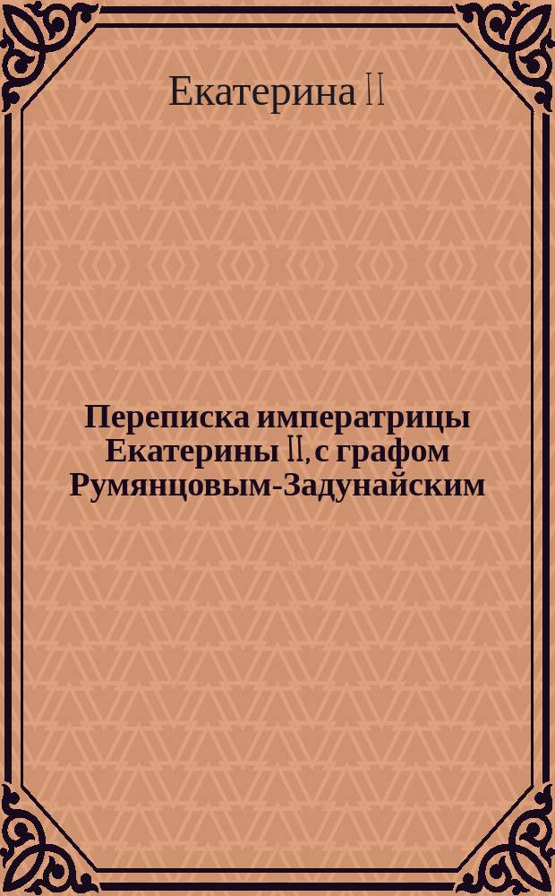 Переписка императрицы Екатерины II, с графом Румянцовым-Задунайским