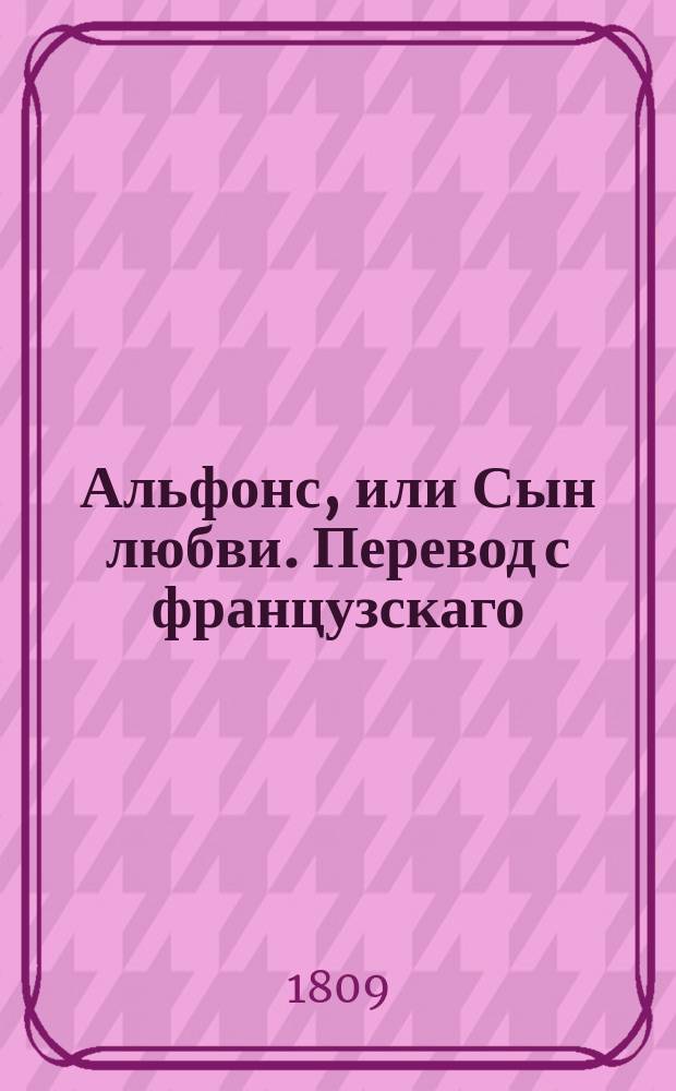 Альфонс, или Сын любви. Перевод с французскаго : Роман