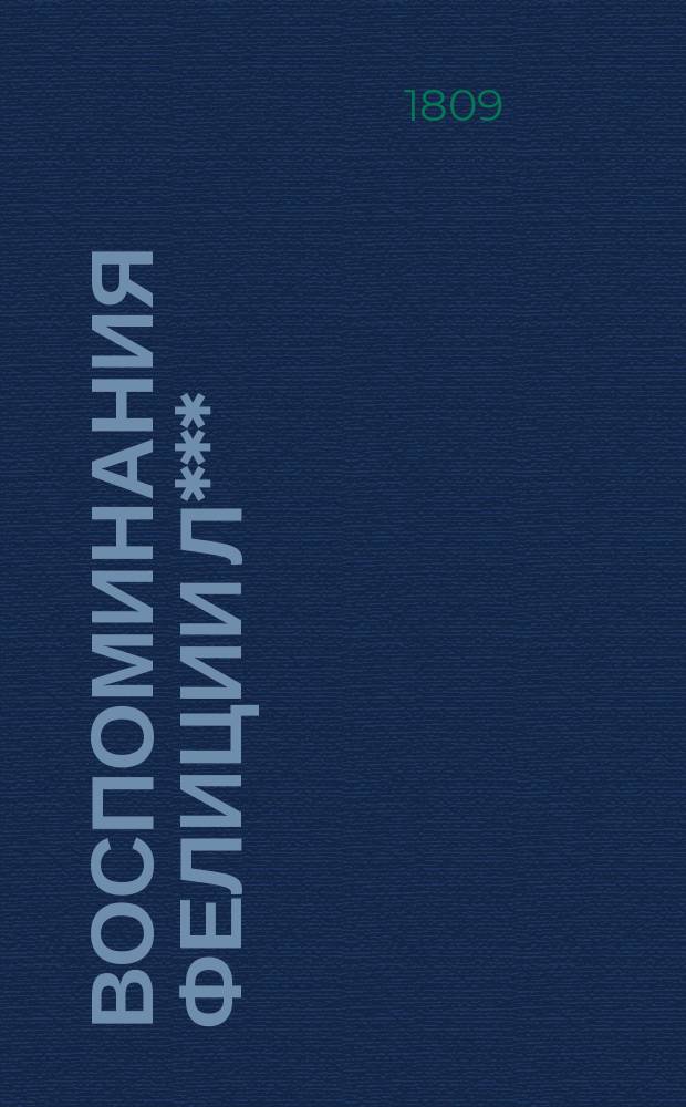 Воспоминания Фелиции Л*** : Состоящия из отборнейших мыслей и изящнейших анекдотов