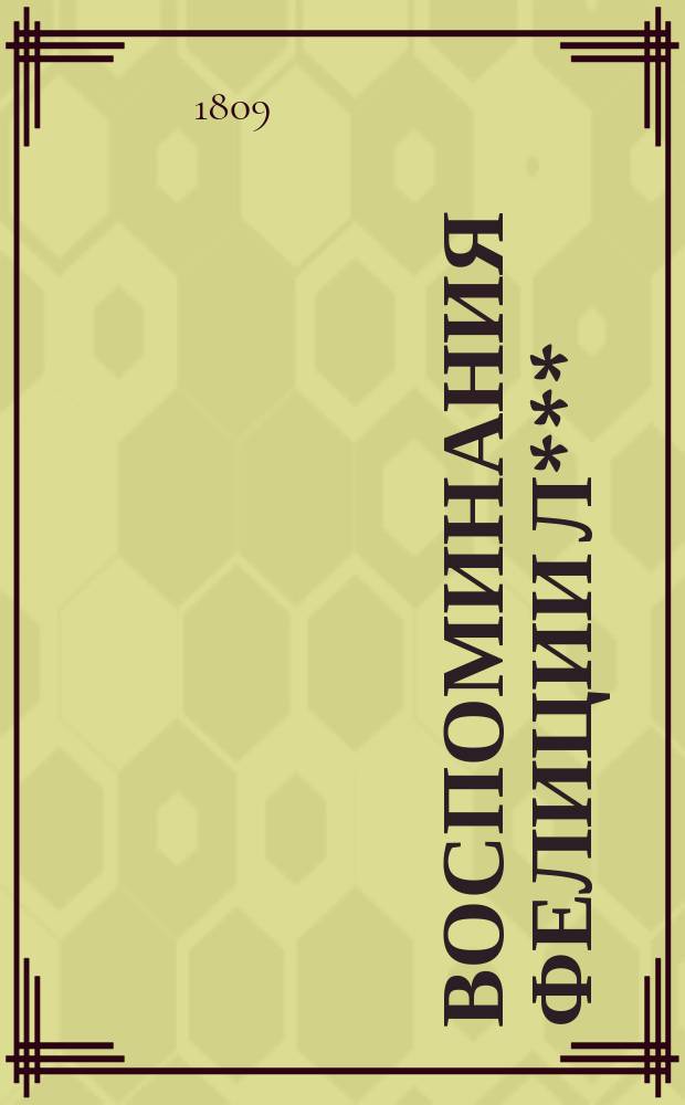 Воспоминания Фелиции Л*** : Состоящия из отборнейших мыслей и изящнейших анекдотов. Ч. 1