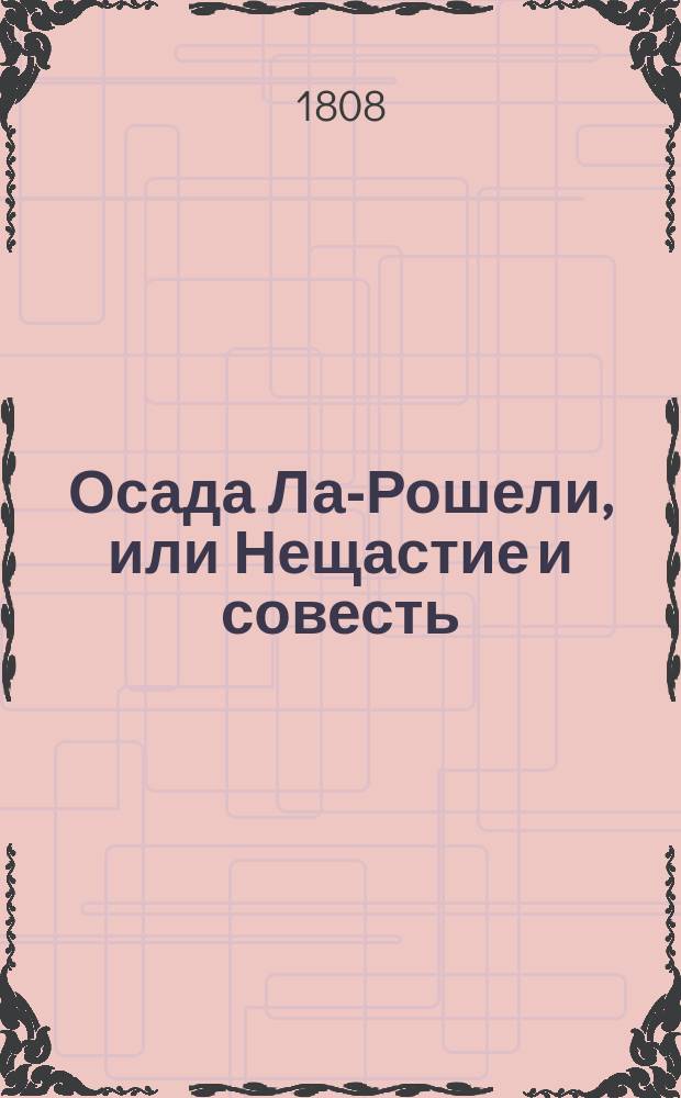 Осада Ла-Рошели, или Нещастие и совесть;. Ч. 1