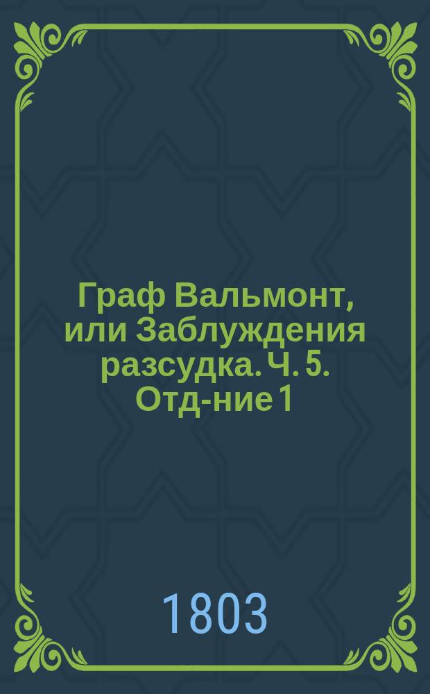 Граф Вальмонт, или Заблуждения разсудка. Ч. 5. Отд-ние 1