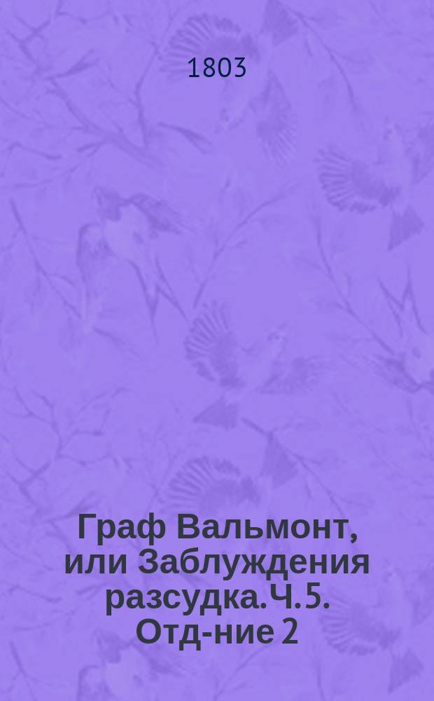 Граф Вальмонт, или Заблуждения разсудка. Ч. 5. Отд-ние 2