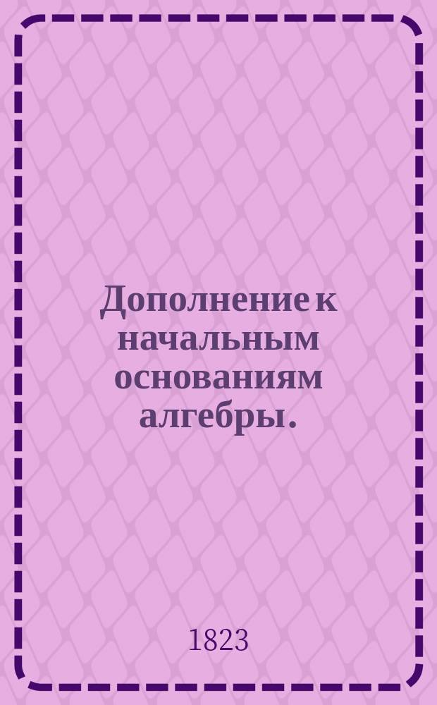 Дополнение к начальным основаниям алгебры.