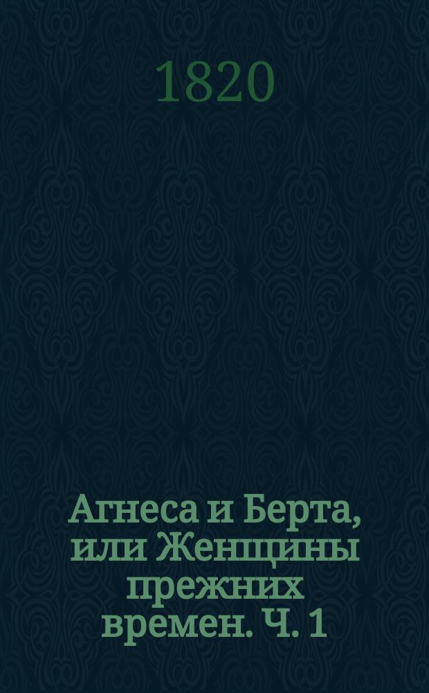Агнеса и Берта, или Женщины прежних времен. Ч. 1