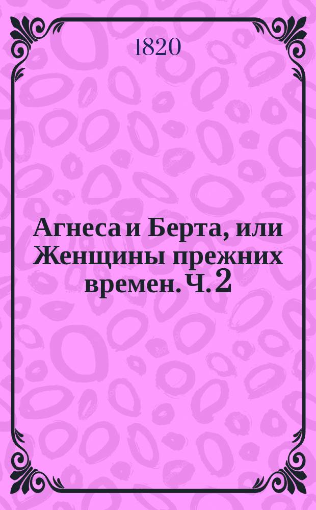 Агнеса и Берта, или Женщины прежних времен. Ч. 2