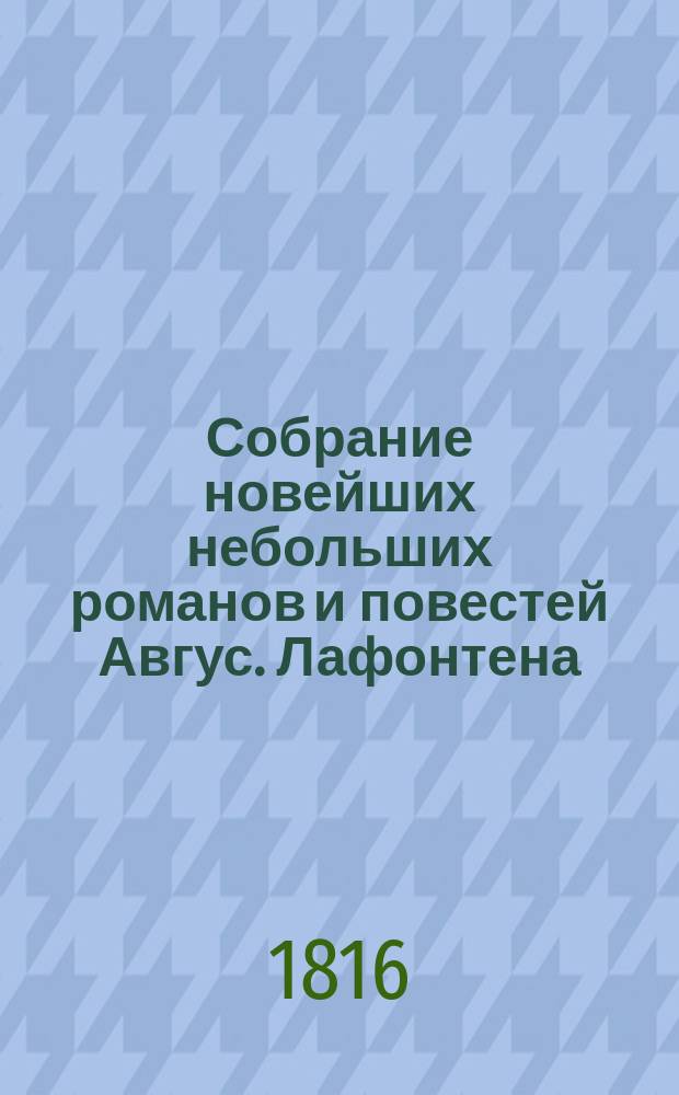 Собрание новейших небольших романов и повестей Авгус. Лафонтена : Переведено с французскаго В четырех частях. Ч. 2 : [Ассад, или Превосходнейший из человеков ; Кукушка-вещун, или История моей юности]