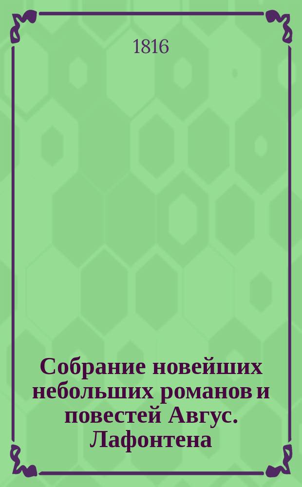 Собрание новейших небольших романов и повестей Авгус. Лафонтена : Переведено с французскаго В четырех частях. Ч. 3 : [Ида фон Токкембург, или Ревность ; Мина, или Ректорская дочь].
