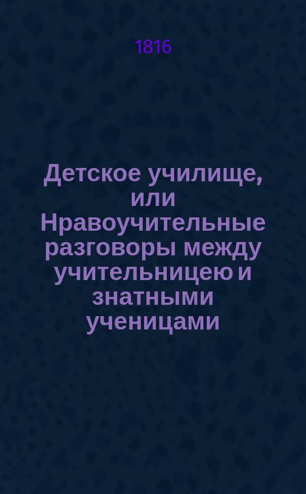 Детское училище, или Нравоучительные разговоры между учительницею и знатными ученицами. [Ч. 3]