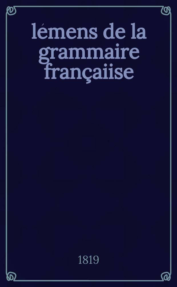 Élémens de la grammaire françaiise = Краткая Французская грамматика