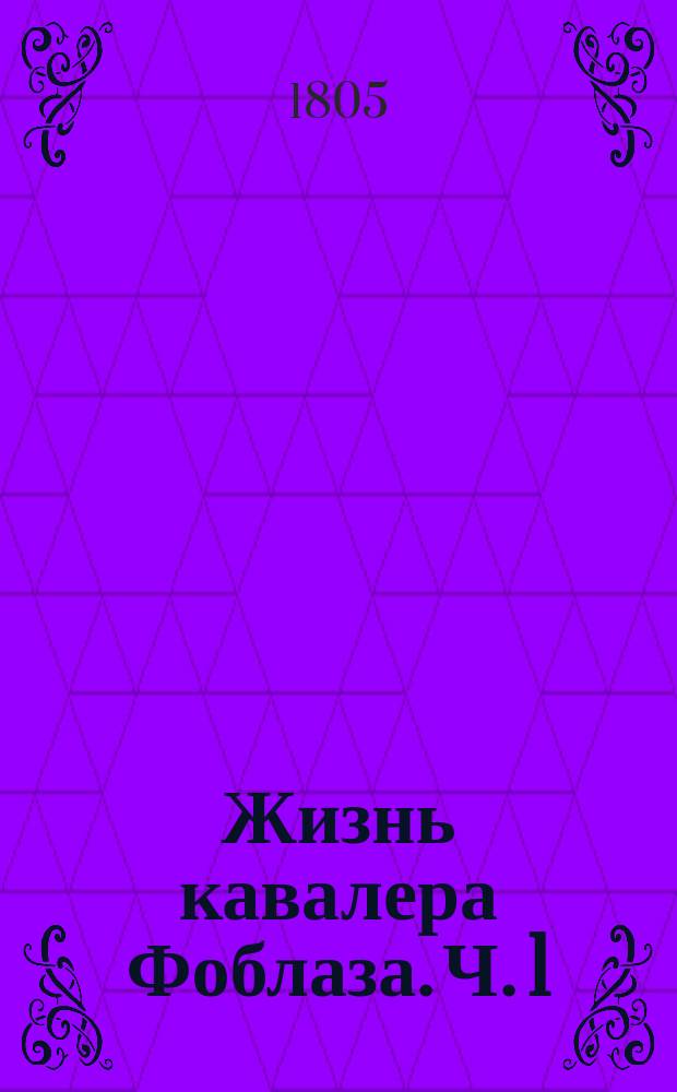 Жизнь кавалера Фоблаза. Ч. 1 : [Год жизни кавалера Фоблаза]