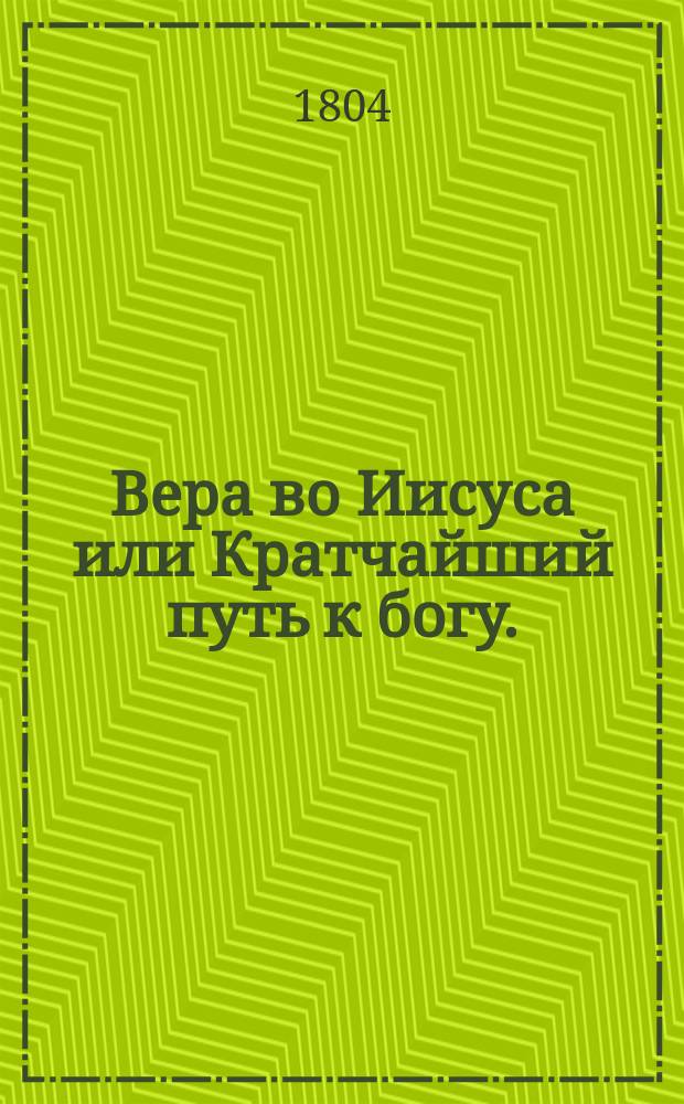 Вера во Иисуса или Кратчайший путь к богу. : Перевод с иностраннаго