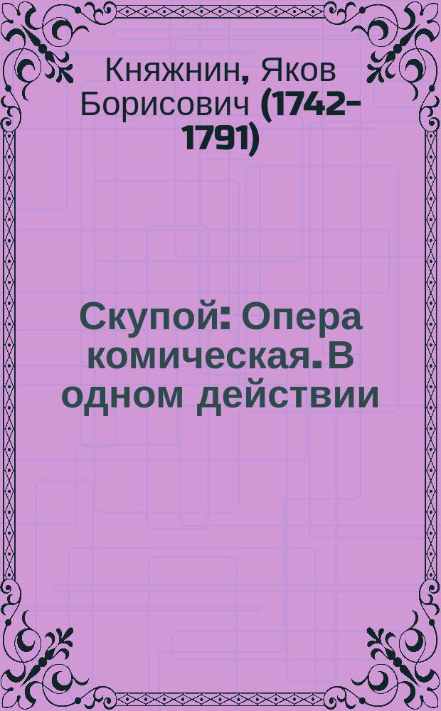 Скупой : Опера комическая. В одном действии
