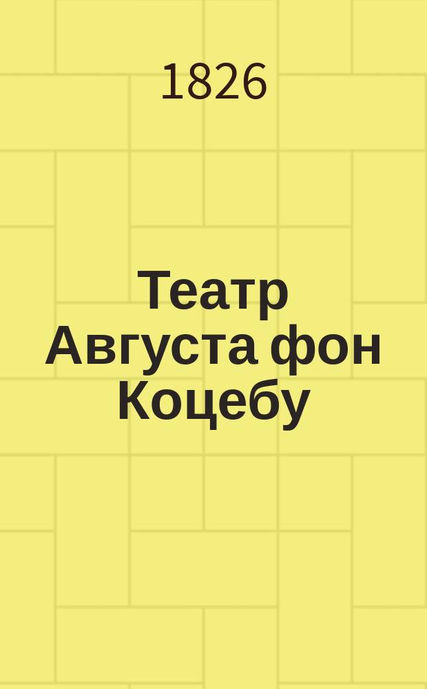 Театр Августа фон Коцебу : содержащий собрание новейших театральных сочинений славнаго сего писателя. Ч. 5