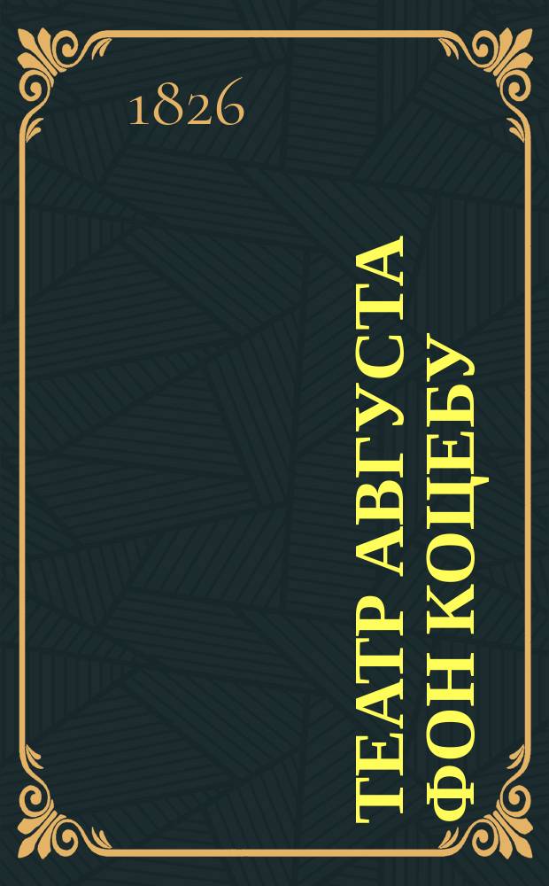 Театр Августа фон Коцебу : содержащий собрание новейших театральных сочинений славнаго сего писателя. Ч. 6