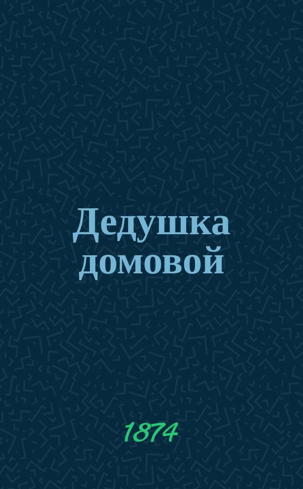 ... Дедушка домовой : Представление в 4-х д