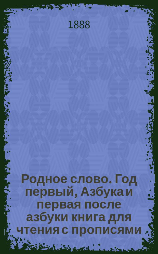 Родное слово. Год первый, Азбука и первая после азбуки книга для чтения с прописями, образцами для первоначальной рисовки и картинками в тексте : Для детей мл. возраста