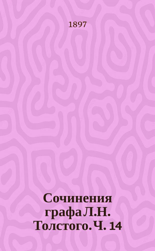 Сочинения графа Л.Н. Толстого. Ч. 14 : [Не делание ; По вопросу о свободе воли ; Беседа досужих людей ; Ходите в свете, пока есть свет ; Предисловия: К дневнику Амиеля. К сочинениям Гюи де Мопассана. К токологии Стокгэм. К сочинениям крестьянина Семенова ; Хозяин и работник ; Религия и нравственность ; Три притчи ; Переводы: Письмо Мадзини о бессмертии. [Пер. Л.Н. Толстого]. Суратская кофейная. По Бернарден-де-Сан-Пьеру. Карма. По П. Карусу]. Франсуаза. По Мопассану