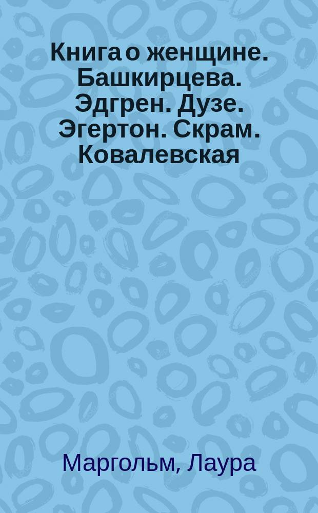 Книга о женщине. [Башкирцева. Эдгрен. Дузе. Эгертон. Скрам. Ковалевская]