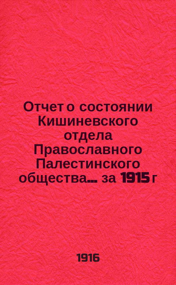 Отчет о состоянии Кишиневского отдела Православного Палестинского общества... ... [за 1915 г.]