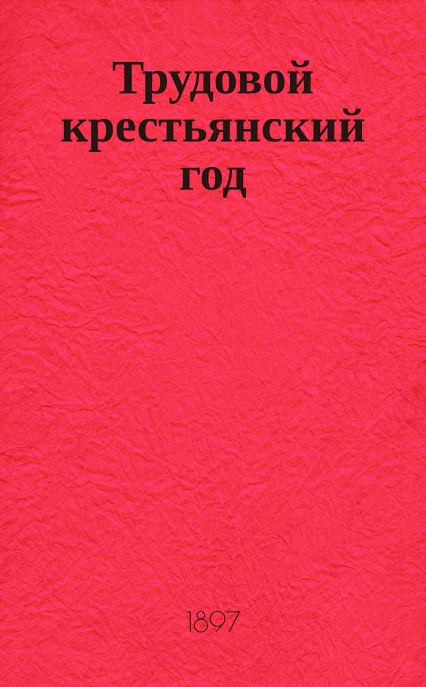 Трудовой крестьянский год : Четыре времени года : По Д.В. Григоровичу : В переделке для дет. чтения Н.Н. Блинова