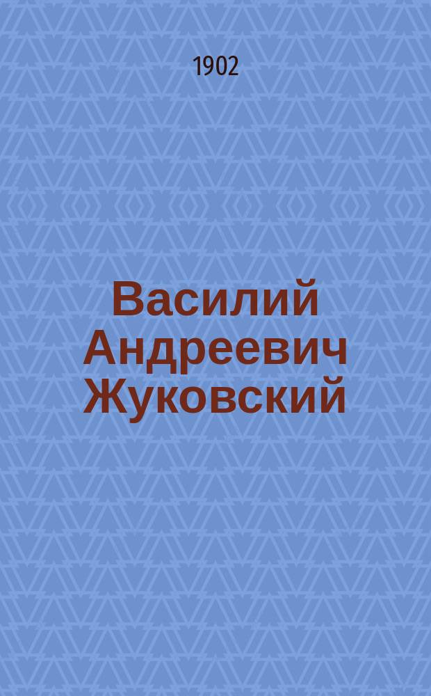 Василий Андреевич Жуковский : Крат. очерк его жизни и лит. деятельности, с прил. портр. и 12 стихотворений : (Чтение для шк.)
