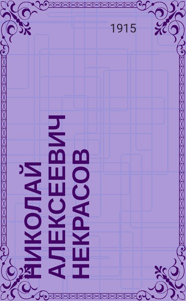 Николай Алексеевич Некрасов : Его жизнь и соч. : Сб. ист.-лит. ст