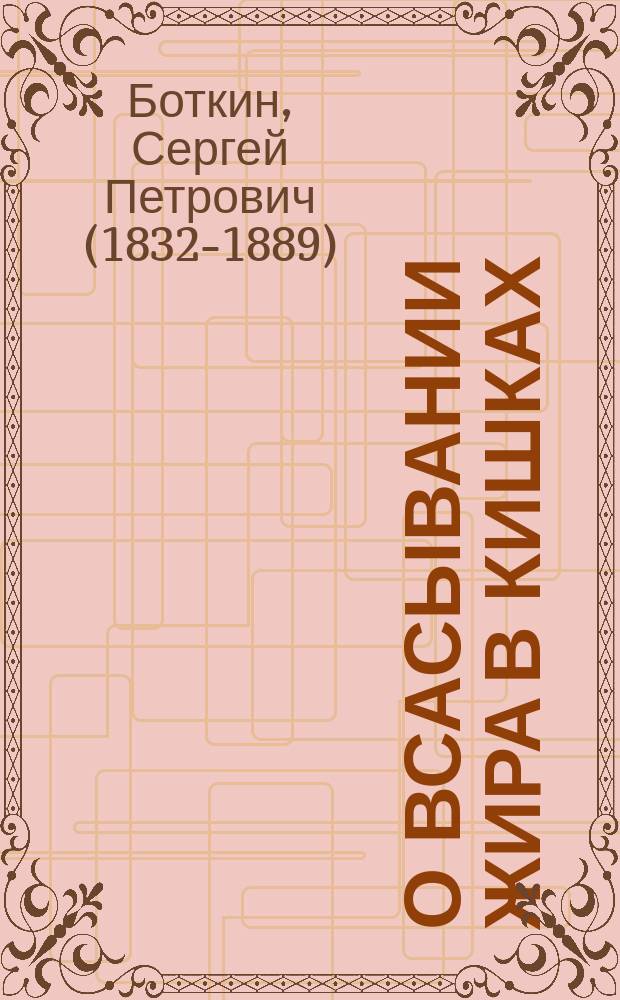 О всасывании жира в кишках : Дис. на получение степ. д-ра мед. лекаря Сергея Боткина