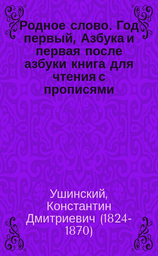 Родное слово. Год первый, Азбука и первая после азбуки книга для чтения с прописями, образцами для первоначальной рисовки и картинками в тексте : Для детей мл. возраста