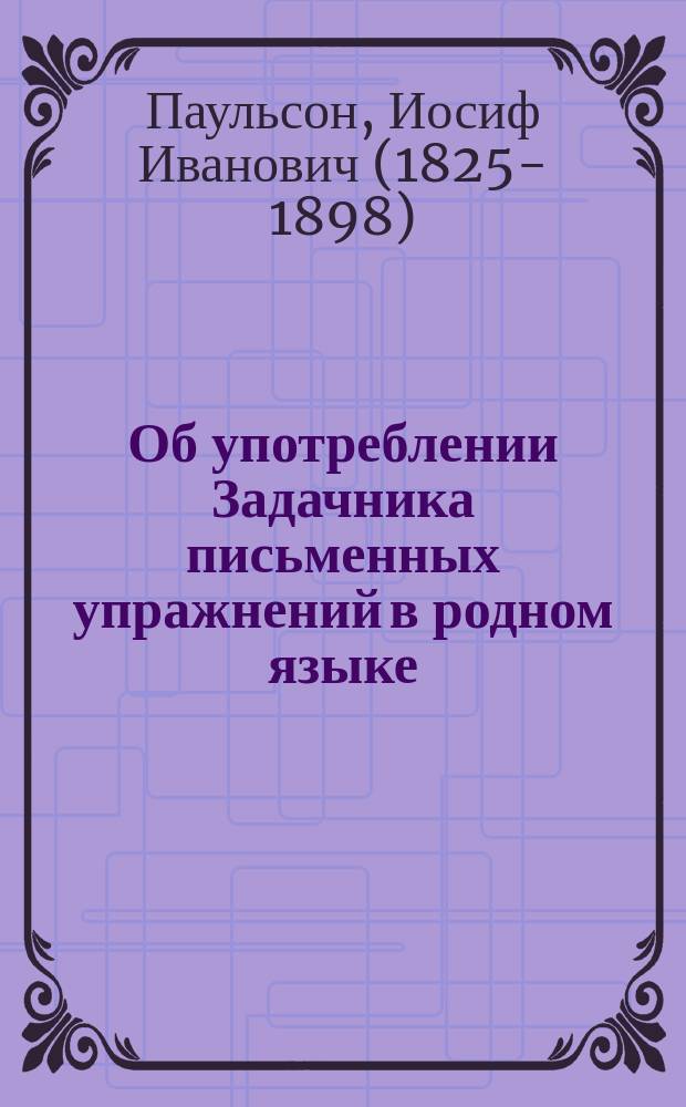 Об употреблении Задачника письменных упражнений в родном языке : (Объяснение для преподавателя)