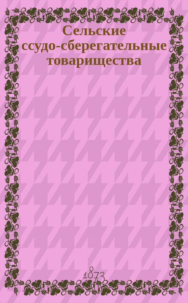 Сельские ссудо-сберегательные товарищества : (Образцовый устав, одобренный М-вом фин., с необходимыми объясн.)
