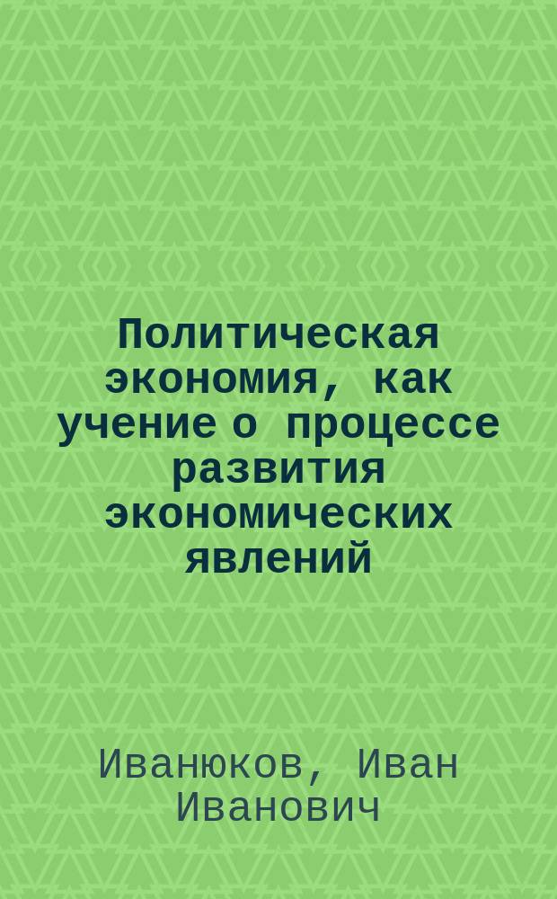 Политическая экономия, как учение о процессе развития экономических явлений