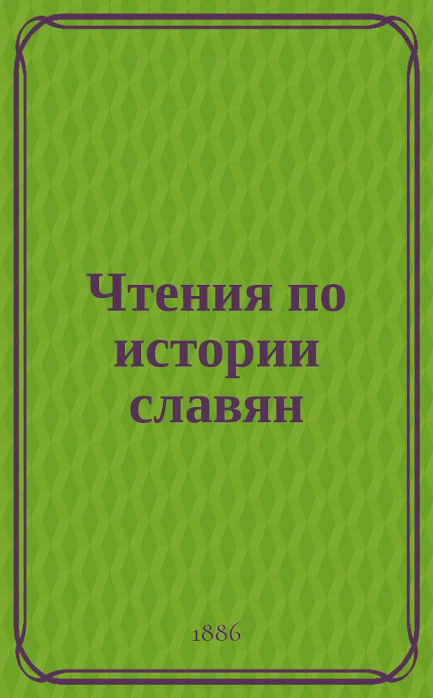 Чтения по истории славян : Балт. славяне, хорваты, сербы, хорутане, болгары. Велико-Моравия, Чехия, Польша. Русь : Сост. по учен. тр. славистов Е. де-Витте
