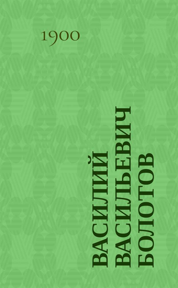 Василий Васильевич Болотов : (биографический очерк)