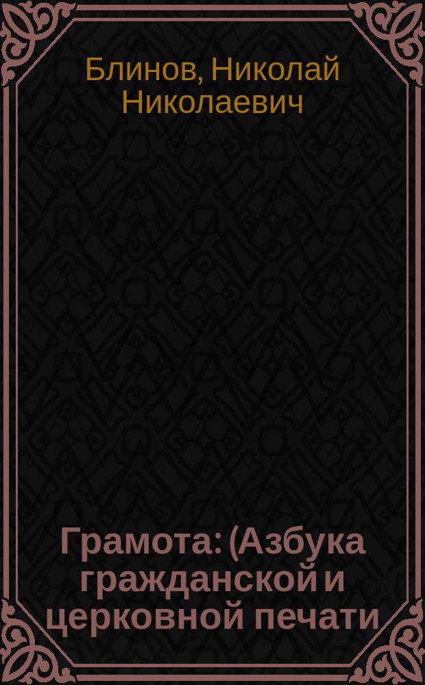Грамота : (Азбука гражданской и церковной печати) : Учебник для нар. школ, свящ. Блинова, б. наставника Бахтинск. земск. школы : Печ. с изд. Вятск. земск. управы, с прибавлением церковной азбуки и молитв