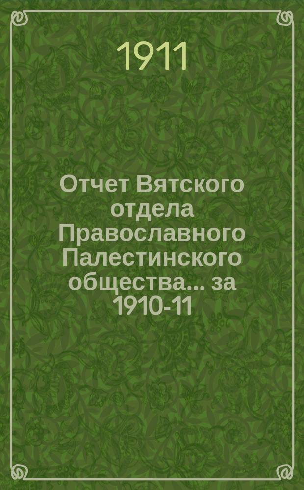 Отчет Вятского отдела Православного Палестинского общества... ... за 1910-11