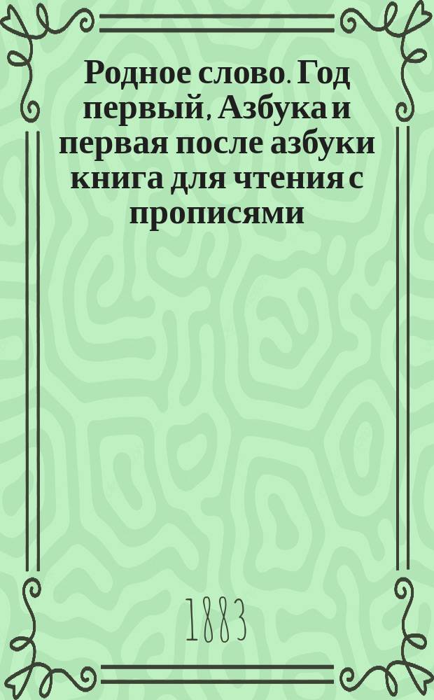 Родное слово. Год первый, Азбука и первая после азбуки книга для чтения с прописями, образцами для первоначальной рисовки и картинками в тексте : Для детей мл. возраста
