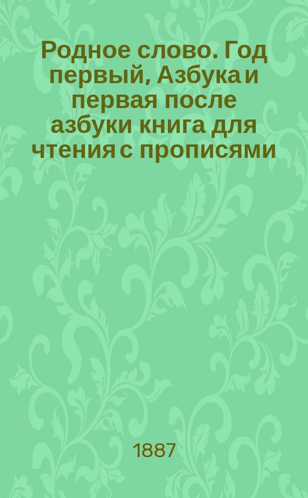 Родное слово. Год первый, Азбука и первая после азбуки книга для чтения с прописями, образцами для первоначальной рисовки и картинками в тексте : Для детей мл. возраста