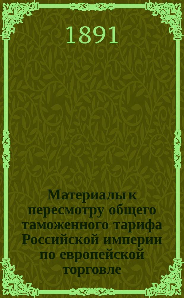 Материалы к пересмотру общего таможенного тарифа Российской империи по европейской торговле. Краткие протоколы заседаний Высочайше учрежденной Комиссии для общего пересмотра таможенного тарифа