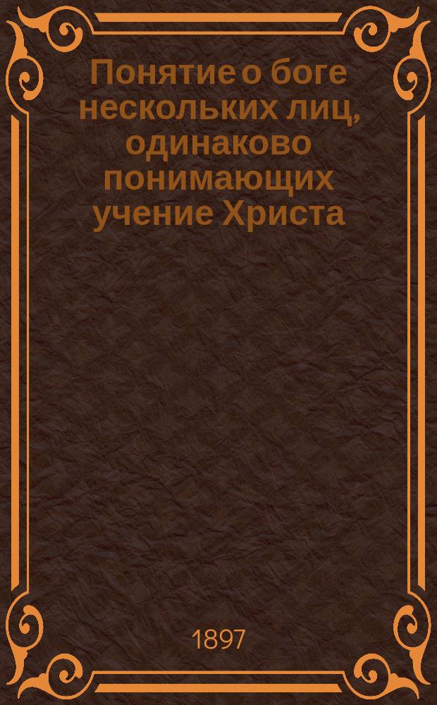 Понятие о боге нескольких лиц, одинаково понимающих учение Христа