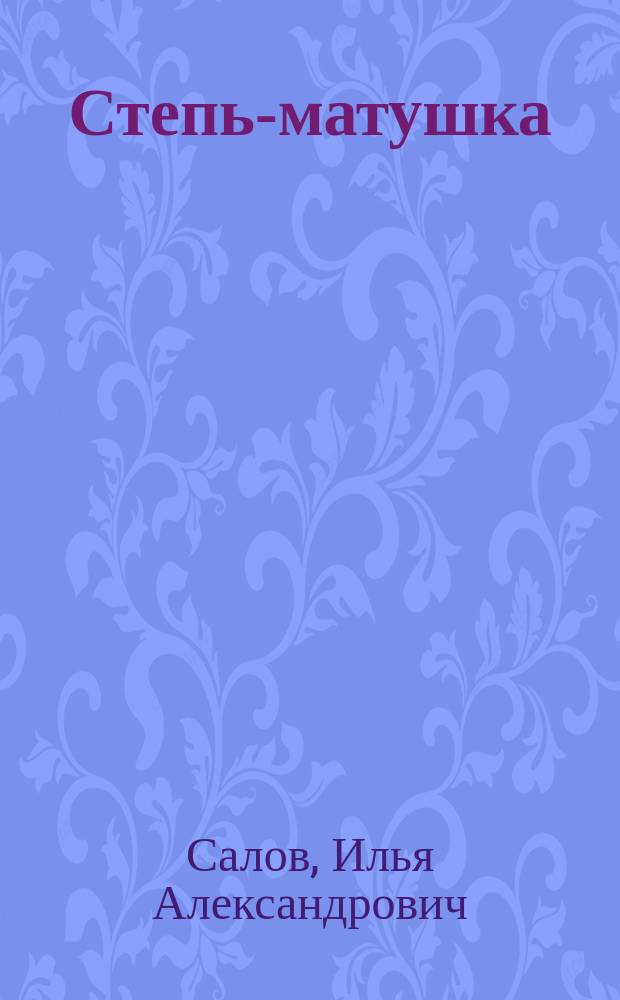 Степь-матушка : Комедия в 4 д. и 6 карт. (Во 2 и 4 д. по 2 карт.) : (Из его же повести: "Ольшанский молодой барин")